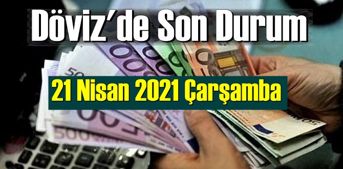 21 Nisan 2021 Çarşamba Ekonomi’de Döviz piyasası, Döviz güne nasıl başladı