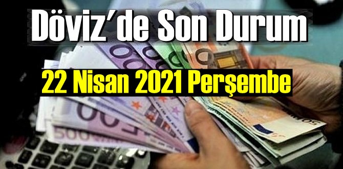 22 Nisan 2021 Perşembe Ekonomi’de Döviz piyasası