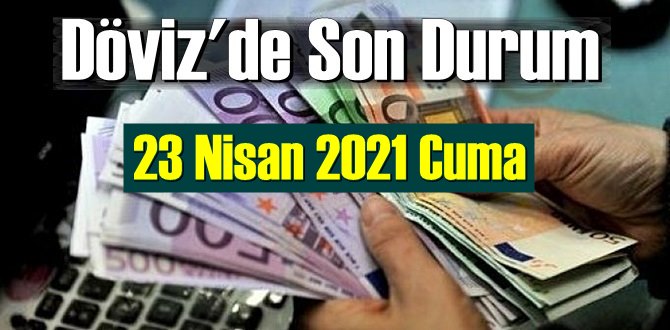 23 Nisan 2021 Cuma Ekonomi’de Döviz piyasası, Döviz güne nasıl başladı