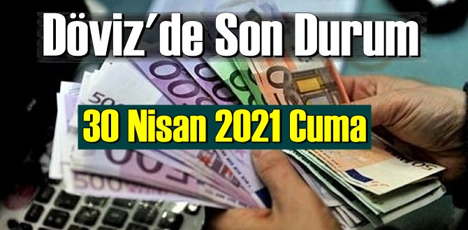 30 Nisan 2021 Cuma Ekonomi’de Döviz piyasası, Döviz güne nasıl başladı