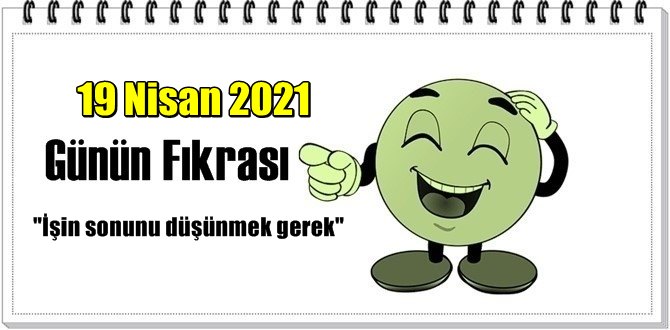 Günün Komik Fıkrası – İşin sonunu düşünmek gerek/ 19 Nisan 2021