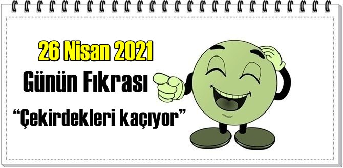 Günün Komik Fıkrası – Çekirdekleri kaçıyor!/ 26 Nisan 2021