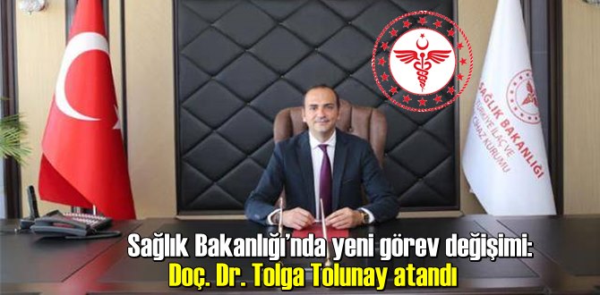 Sağlık Bakanlığı’nda yeni görev değişimi: Doç. Dr. Tolga Tolunay atandı