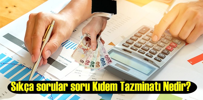 Sıkça sorular soru Kıdem Tazminatı Nedir? Kıdem Tazminatı!