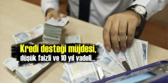 Çok düşük faizli 10 yıl vadeli Kredi desteği müjdesi!