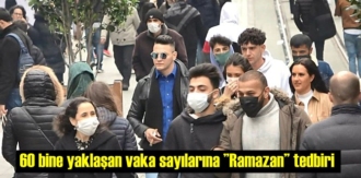 60 bine yaklaşan vaka sayılarına ”Ramazan” tedbiri