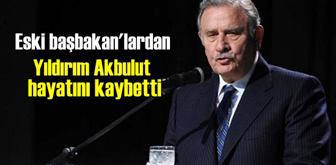 Eski başbakan'lardan Yıldırım Akbulut (85) hayatını kaybetti!