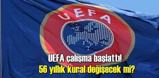 56 yıllık kural değişecek mi? UEFA çalışma başlattı!