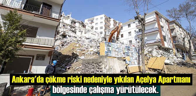 Ankara'da çökme riski nedeniyle yıkılan Açelya Apartmanı bölgesinde çalışma yürütülecek