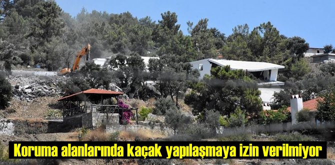 Koruma alanlarında kaçak yapılaşmaya izin verilmiyor