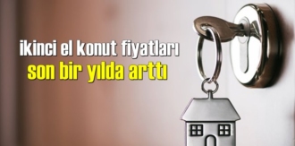 Türkiye genelinde ikinci el konut fiyatları son bir yılda arttı