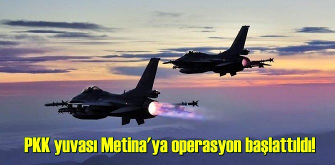 Metina bölgesine operasyon başlatıldı!