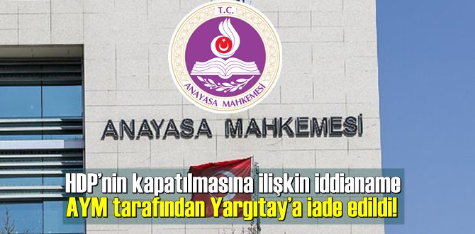 HDP’nin kapatılmasına ilişkin iddianame AYM tarafından Yargıtay’a iade edildi!