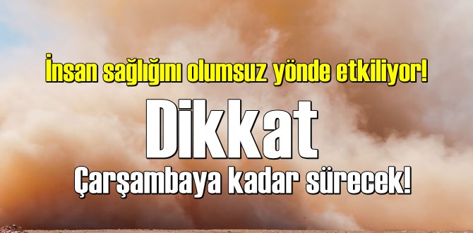 İnsan sağlığını olumsuz yönde etkiliyor! Dikkat Çarşambaya kadar sürecek!