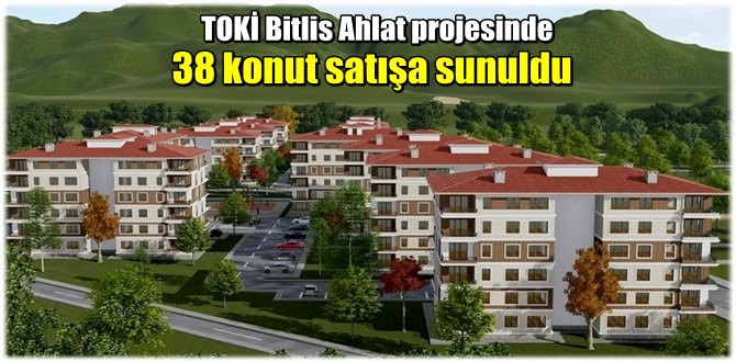 TOKİ Bitlis Ahlat projesinde 38 konut satışa sunuldu