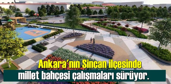 Ankara'nın Sincan ilçesinde millet bahçesi çalışmaları sürüyor