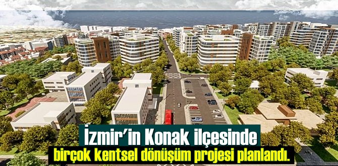 İzmir'in Konak ilçesinde birçok kentsel dönüşüm projesi planlandı