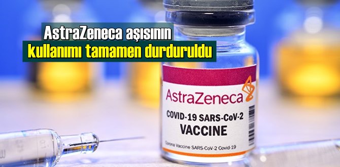 O ülke, AstraZeneca aşısının kullanımı tamamen durduruldu!