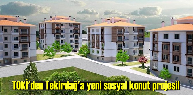 TOKİ'den Tekirdağ'a yeni sosyal konut projesi!