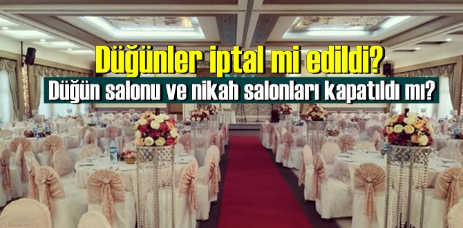 Düğün, nişan, kına, düğün, genel kurul ve toplantılar iptal edildi!