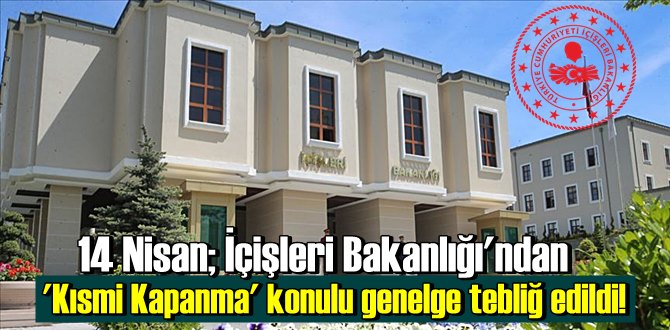 14 Nisan; İçişleri Bakanlığı'ndan 'Kısmi Kapanma' konulu genelge tebliğ edildi!