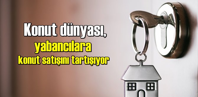 Konut dünyası, yabancılara konut satışını tartışıyor