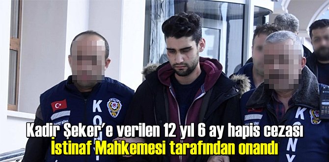 İstinaf Mahkemesi, Kadir Şeker'e verilen Cezayı Onadı!