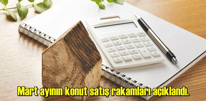 Mart ayının konut satış rakamları açıklandı. Satışlarda uzun zamandan sonra artış görüldü