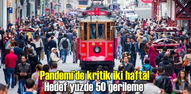 Pandemi’de kritik iki hafta! Hedef yüzde 50 gerileme