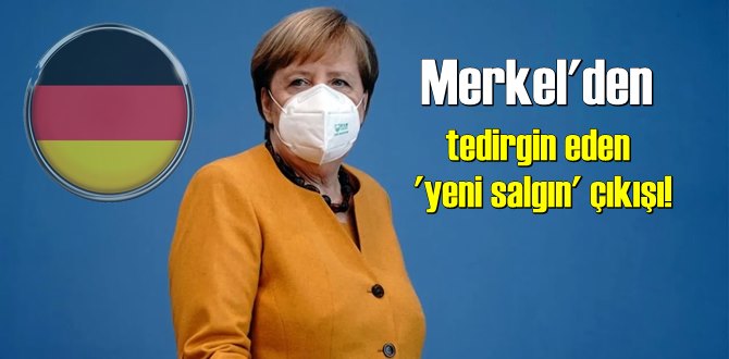 Merkel'den üçüncü dalga açıklaması:Virüsü birlikte yeneceğiz!