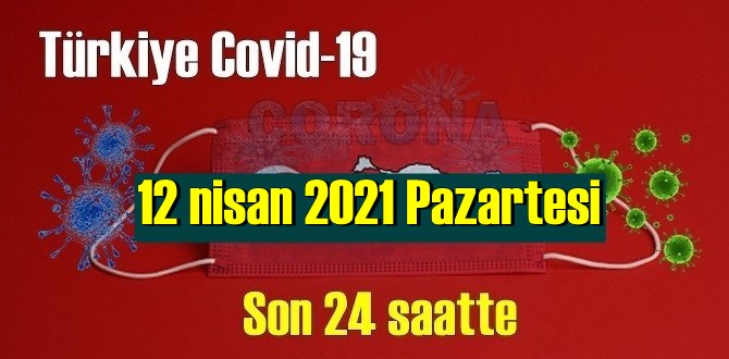 12 nisan 2021 Pazartesi virüs verileri yayınlandı