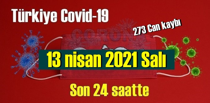 13 nisan 2021 Salı virüs verileri yayınlandı, tablo Ciddi 273 Can kaybı yaşandı!