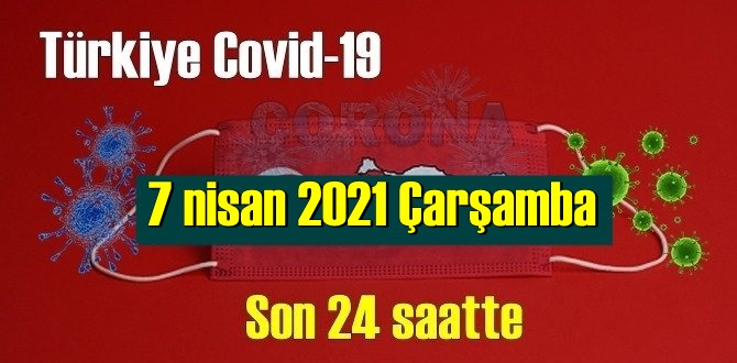 7 nisan 2021 Çarşamba virüs verileri yayınlandı, tablo Ciddi 211 Can kaybı yaşandı!