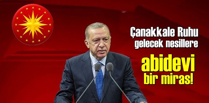 Cumhurbaşkanı Erdoğan: Çanakkale Ruhu gelecek nesillere abidevi bir miras!