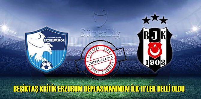 Beşiktaş, Spor Toto Süper Lig'in 34. haftasında Büyükşehir Belediye Erzurumspor'un konuğu oluyor