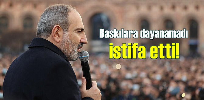 Paşinyan, Basıkılara artık dayanamayıp istifa etti!