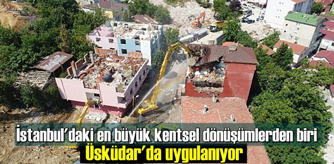 İstanbul'daki en büyük kentsel dönüşümlerden biri Üsküdar'da uygulanıyor