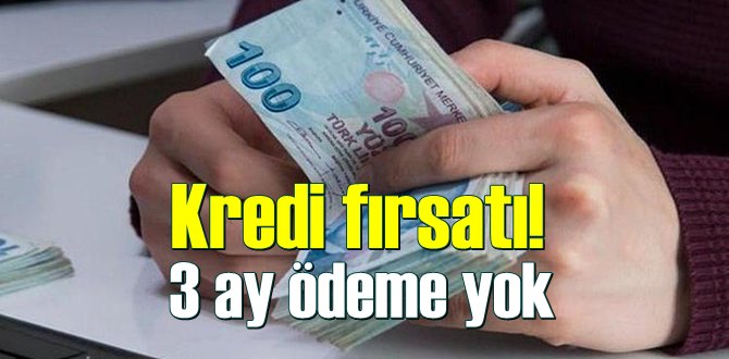 Kredi kullanmayı düşünenler için 3 ay ödemesiz Kredi imkanı!