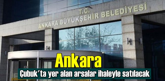 Ankara Çubuk'ta yer alan arsalar ihaleyle satılacak