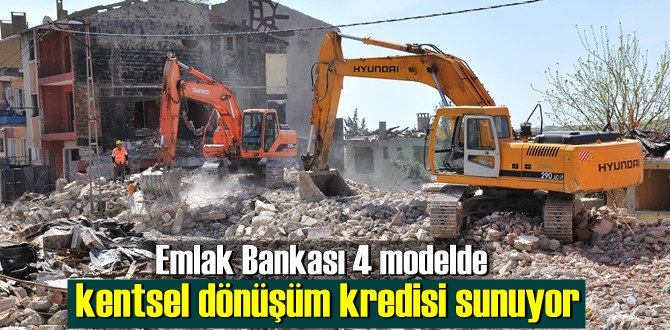 Emlak Bankası 4 modelde kentsel dönüşüm kredisi sunuyor