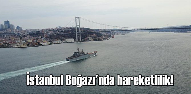 İstanbul Boğazı'nda hareketlilik!