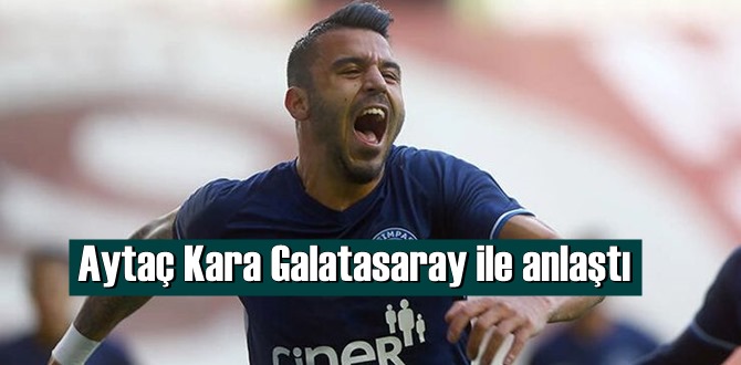 Sözleşmesi sezon sonu bitecek Aytaç Kara, Galatasaray ile El sıkıştı