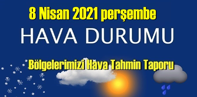 8 Nisan 2021 perşembe Hava durumu açıklandı, Bölgelerimizin Son durumu!