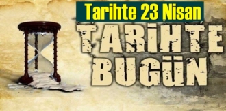 Tarihte 23 Nisan, bugün neler oldu