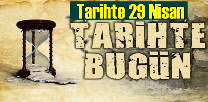 Tarihte 29 Nisan, bugün neler oldu