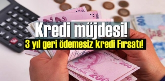 3 yıl geri ödemesiz kredi Fırsatı!