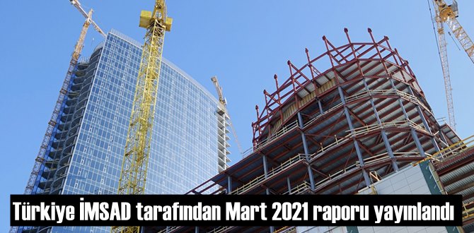 Türkiye İMSAD tarafından Mart 2021 raporu yayınlandı.