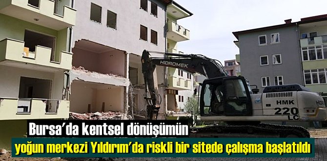 Bursa'da kentsel dönüşümün yoğun merkezi Yıldırım'da riskli bir sitede çalışma başlatıldı