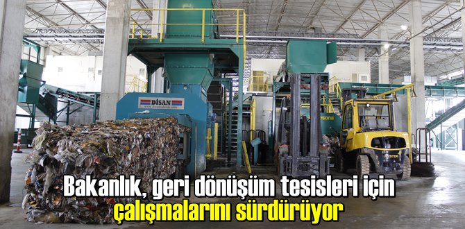 Bakanlık, geri dönüşüm tesisleri için çalışmalarını sürdürüyor