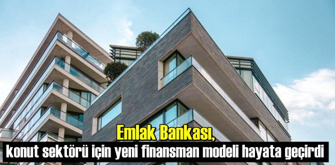 Emlak Bankası, konut sektörü için yeni finansman modeli hayata geçirdi